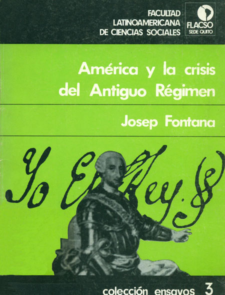 Fontana, Josep <br>América y la crisis del antiguo régimen<br/>Quito: FLACSO Ecuador. 1985. 36 páginas 