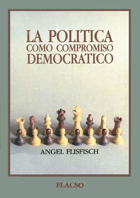 Flisfisch, Angel <br>La política como compromiso democrático<br/>Santiago de Chile: FLACSO - Chile. 371 páginas 