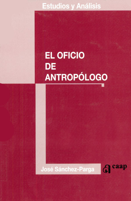 Sánchez - Parga, José <br>El oficio del antropólogo: crítica de la razón (inter) cultural<br/>Quito: CAAP. 2005. 446 páginas 