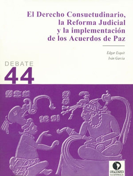 Esquit, Edgar <br>El derecho consuetudinario, la reforma judicial y la implementación de los acuerdos de paz<br/>Guatemala, Guatemala: FLACSO Guatemala. 1998. 167 páginas 