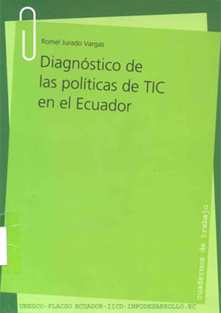 Jurado Vargas, Romel <br>Diagnóstico de las políticas de TIC en el Ecuador<br/>Quito: FLACSO Ecuador : Infodesarrollo. 2006. 174 páginas 