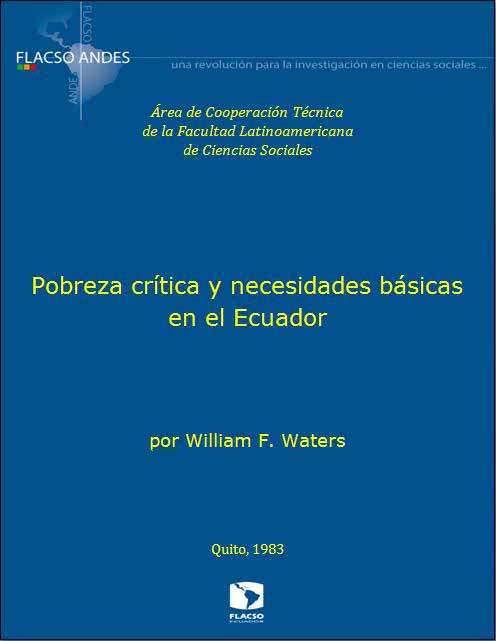 Waters, William F. <br>Pobreza crítica y necesidades básicas en el Ecuador<br/>Quito: FLACSO Ecuador. 1983. 138 páginas 