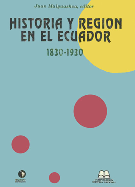 Historia y región en el Ecuador: 1830-1930<br/>Quito: Corporación Editora Nacional : Proyecto FLACSO-CERLAC, IV. 1994. 436 páginas 