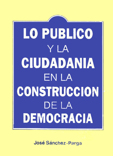 Sánchez - Parga, José <br>Lo público y la ciudadanía en la construcción de la democracia<br/>Quito: ILDIS. 1995. 112 páginas 