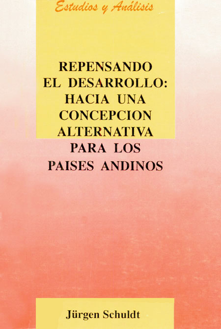Schüldt, Jürgen <br>Repensando el desarrollo: hacia una concepción alternativa para los países andinos<br/>Quito: CAAP. 1995. 356 páginas 