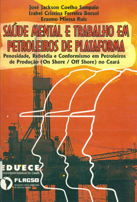 Saúde mental e trabalho em petroleiras de plataforma: penosidade,rebeldia e conformismo em petroleiros de produção (on shore off shore)no Ceará