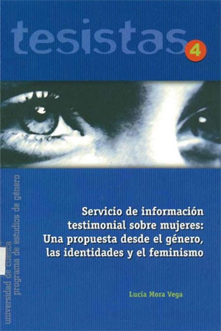 Mora Vega, Lucía <br>Servicio de información testimonial sobre mujeres: una propuesta desde el género, las identidades y el feminismo<br/>Cuenca: Universidad de Cuenca : SENDAS : FLACSO Ecuador. 2003. 63 páginas 