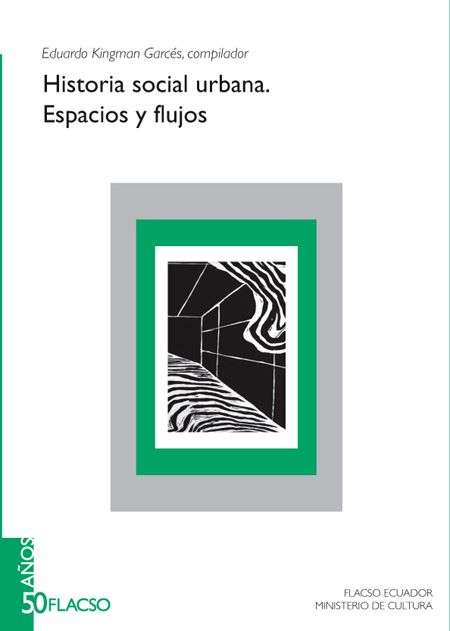 Historia social urbana: espacios y flujos<br/>Quito: FLACSO Ecuador : Ministerio de Cultura del Ecuador. 2009. 382 páginas 