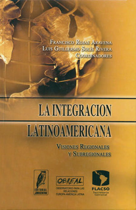 La integración latinoamericana: visiones regionales y subregionales<br/>San José: FLACSO - Secretaria General; Observatorio para las Relaciones Europa - América Latina (OBREAL); Ed. Juricentro. 2006. 378 páginas 