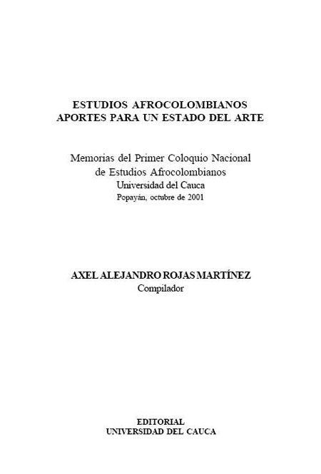 Rojas Martínez, Axel Alejandro <br>Estudios afrocolombianos. Aportes para un Estado del arte<br/>Cauca, Colombia: Universidad del Cauca. 2004. 333 páginas 