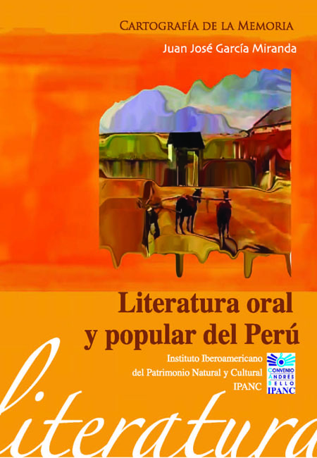 García Miranda, Juan José <br>Literatura oral y popular de Perú<br/>Quito: Instituto Iberoamericano del Patrimonio Natural y Cultural-IPANC. 2006. 479 páginas 