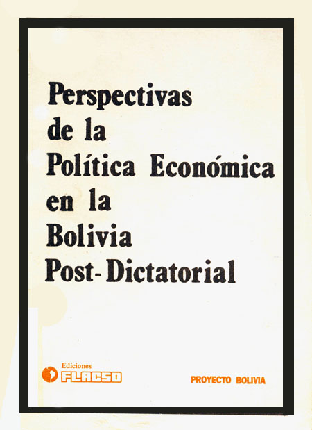 Perspectivas de la política económica en la Bolivia post-dictatorial<br/>La Paz: FLACSO Proyecto Bolivia : Centro de Investigaciones y Consultoria : Instituto Internacional de Integración. 1985. 172 páginas 