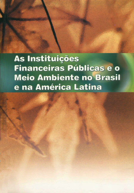 As instituições financeiras públicas e o meio ambiente no Brasil e na América Latina<br/>Brasília: FLACSO - Sede Brasil : Ministério de Meio Ambiente. 2005. 280 p. 