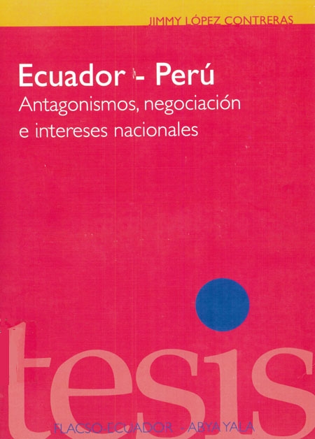 López Contreras, Jimmy <br>Ecuador - Perú: antagonismos, negociación e intereses nacionales<br/>Quito: FLACSO Ecuador : Abya Yala. 2004. 244 páginas 