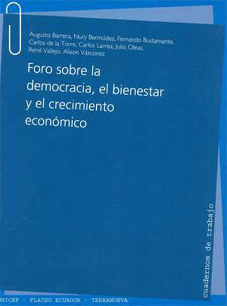Barrera, Augusto <br>Foro sobre la democracia, el bienestar y el crecimiento económico<br/>Quito, Ecuador: UNICEF : FLACSO Ecuador : Fundación Terranueva. 2006. 192 páginas 
