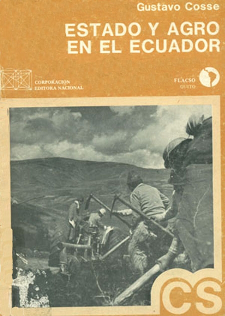 Cosse, Gustavo <br>Estado y agro en el Ecuador 1960-1980<br/>Quito: FLACSO Ecuador : Corporación Editora Nacional. 1984. 112 páginas 