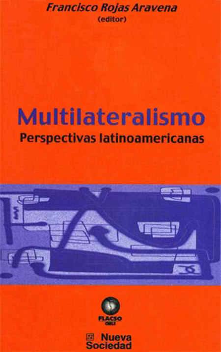 Multilateralismo: perspectivas latinoamericanas<br/>Caracas: FLACSO - Sede Chile. 2000. 255 páginas 