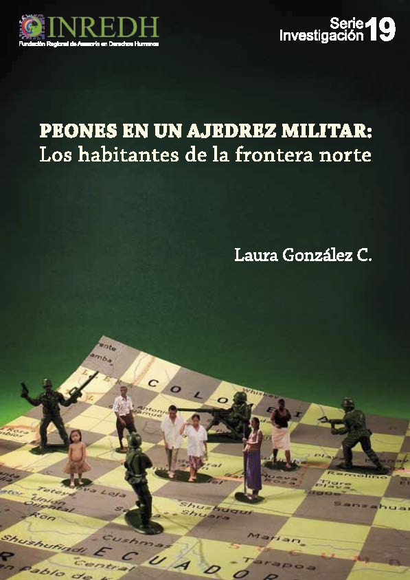 González Carranza, Laura <br>Peones en un ajedrez militar: los habitantes de la frontera norte<br/>Quito: INREDH. abr. 2011. 206 p. 