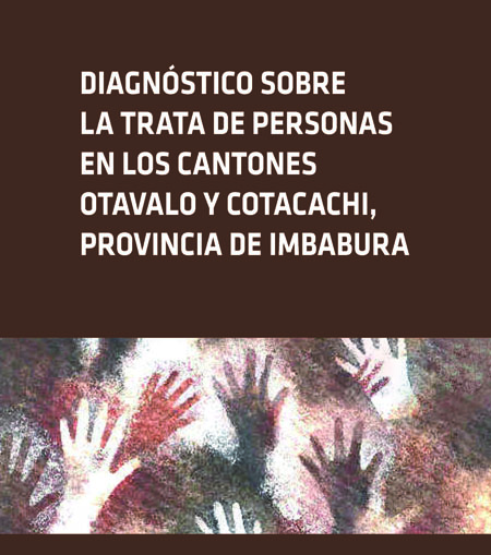 Coloma, Soledad <br>Diagnóstico sobre la trata de personas en los cantones de Otavalo y Cotacachi, Provincia de Imbabura<br/>Quito: USAID : FLACSO Ecuador : OIM. mayo 2012. 96 p. 