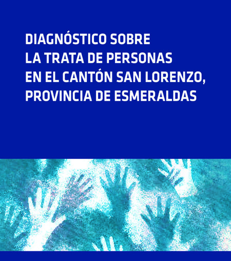 Moncayo, María Isabel <br>Diagnóstico sobre la trata de personas en el cantón San Lorenzo, Provincia de Esmeraldas<br/>Quito: USAID : FLACSO Ecuador : OIM. jun. 2012. 62 p. 