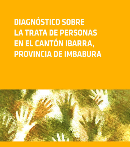 Moncayo, María Isabel <br>Diagnóstico sobre la trata de personas en el cantón Ibarra, Provincia de Imbabura<br/>Quito: USAID : FLACSO Ecuador : OIM. mayo 2012. 72 p. 