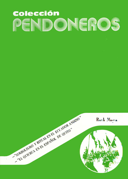 Moya, Ruth <br>Simbolismo y ritual en el Ecuador Andino. El quichua en el español de Quito<br/>Otavalo, Ecuador: Instituto Otavaleño de Antropología (IOA). 1981. 334 páginas 