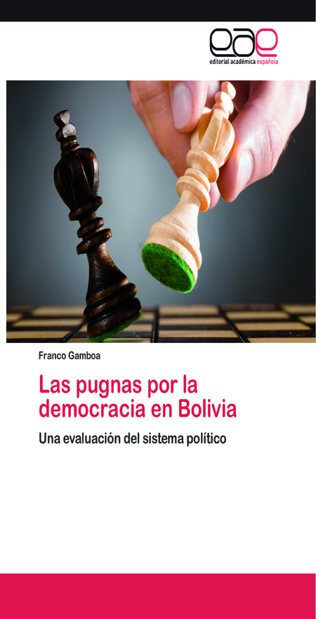 Gamboa Rocabado, Franco <br>Las pugnas por la democracia en Bolivia: una evaluación del sistema político<br/>Saarbrücken, Alemania: Académica Española. ene. 2013. 290 p. 