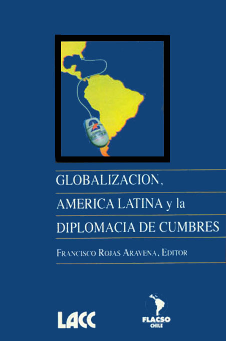 Globalización, América Latina y la diplomacia de cumbres<br/>Santiago de Chile: FLACSO - Sede Chile. 1998. 572 páginas 