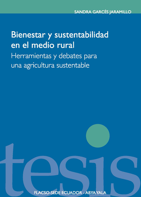 Garces Jaramillo, Sandra <br>Bienestar y sustentabilidad en el medio rural: herramientas y debates para una agricultura sustentable<br/>Quito: FLACSO Ecuador : Abya-Yala. 2011. 206 p. 