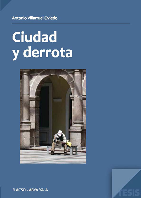 Villarruel Oviedo, Antonio <br>Ciudad y derrota: memoria urbana liminar en la narrativa hispanoamericana contemporánea<br/>Quito: FLACSO Ecuador : Abya-Yala. 2011. 195 páginas 
