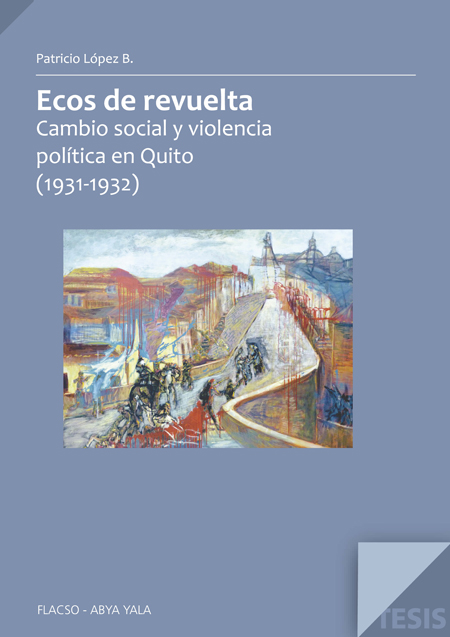 López B., Patricio <br>Ecos de revuelta: cambio social y violencia política en Quito (1931-1932)<br/>Quito: FLACSO Ecuador : Abya-Yala. 2011. 176 p. 