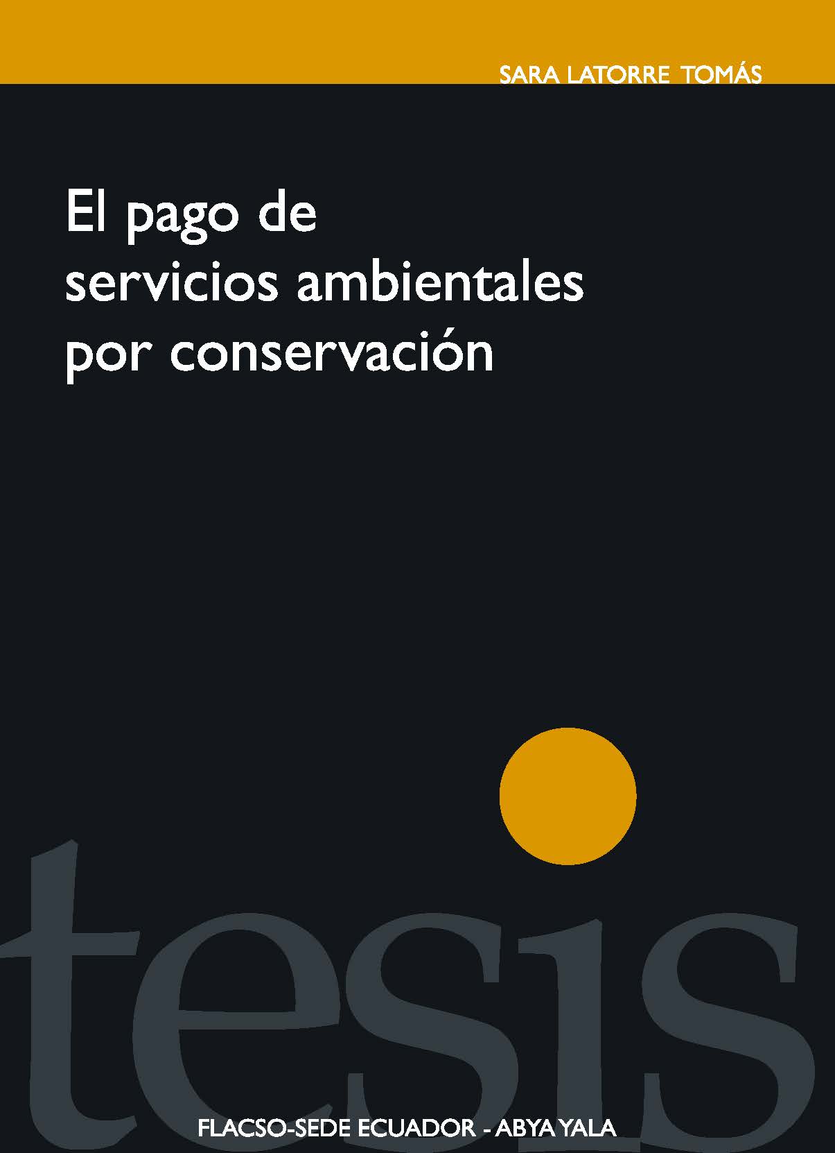 Latorre Tomás, Sara <br>El pago de servicios ambientales por conservación: desarrollo con identidad en la gran Reserva Chachi de Esmeraldas<br/>Quito: FLACSO Ecuador : Abya- Yala. 2011. 150 p. 