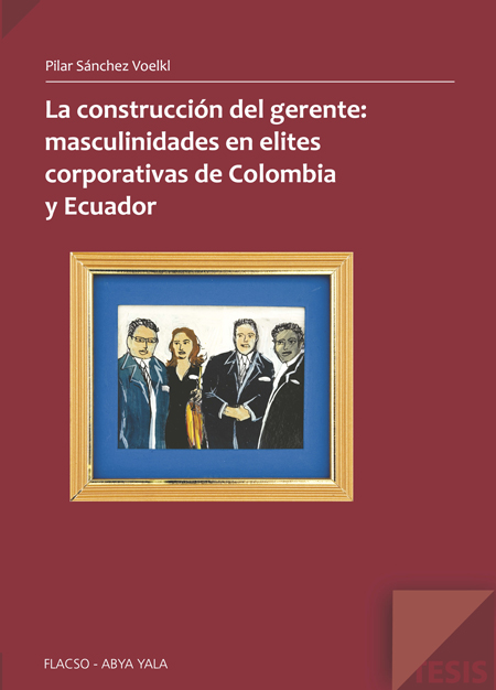 La construcción del gerente: masculinidades en élites corporativas en Colombia y Ecuador