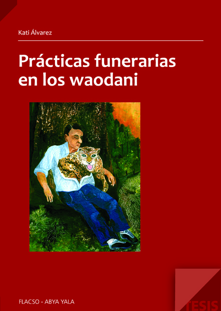 Alvarez Marcillo, Kati <br>Prácticas funerarias en los Waodani<br/>Quito: FLACSO Ecuador : Abya Yala. 2011. 144 p. 