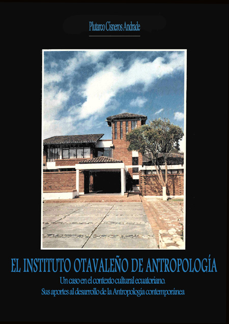 Cisneros Andrade, Plutarco <br>El Instituto Otavaleño de Antropología: un caso en el contexto cultural ecuatoriano<br/>Otavalo: IOA. [s.a.]. 101 p. 