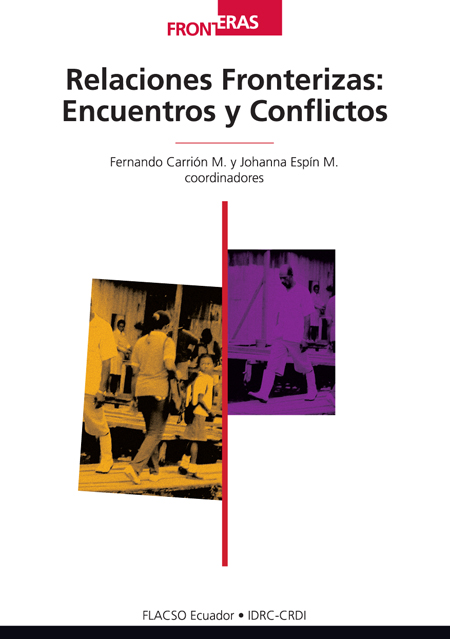 Relaciones fronterizas: encuentros y conflictos<br/>Quito: FLACSO Ecuador ; Centro Internacional de Investigaciones para el Desarrollo (IDRC-CRDI). 2011. 257 p. 