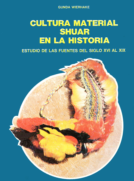 Wierhake, Gunda <br>La cultura material shuar en la historia: estudio de las fuentes del siglo XVI al XIX<br/>Quito: Abya - Yala. 1985. 166 páginas 