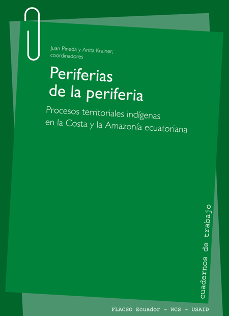 Periferias de la periferia: procesos territoriales indígenas en la Costa y la Amazonía ecuatorianas<br/>Quito: FLACSO Ecuador : WCS - Programa Ecuador. 2012. 251 páginas 