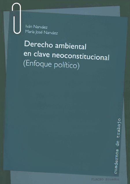 Narváez, Iván <br>Derecho ambiental en clave neoconstitucional (enfoque político)<br/>Quito: FLACSO Ecuador. 2012. 534 p. 