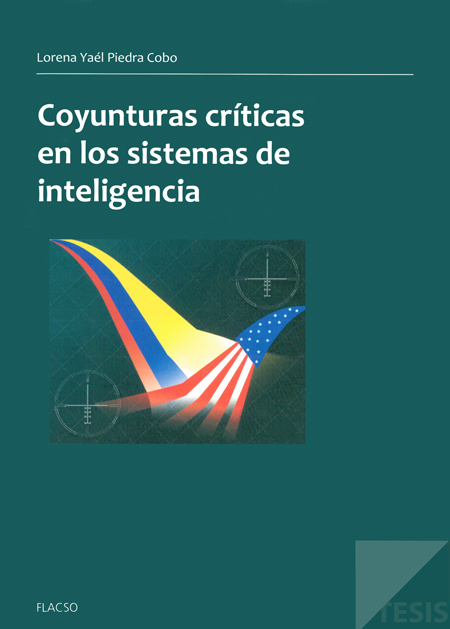 Piedra Cobo, Lorena Yáel <br>Coyunturas críticas en los sistemas de inteligencia<br/>Quito: FLACSO Ecuador. 2012. 100 p. 