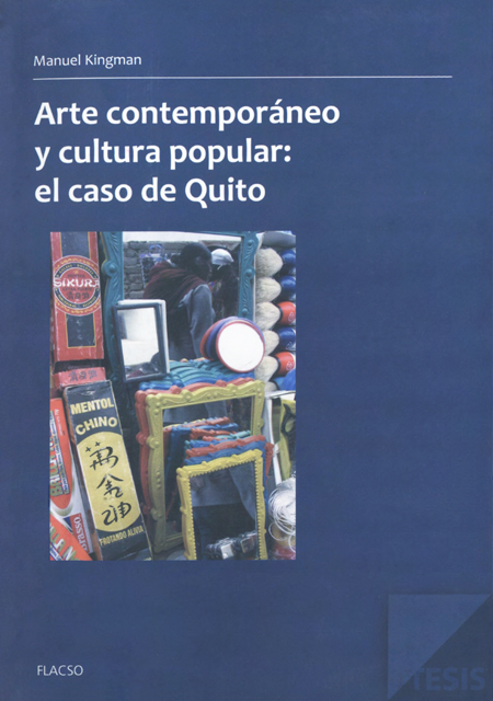 Kingman Goetschel, Manuel <br>Arte contemporáneo y cultura popular: el caso de Quito<br/>Quito: FLACSO Ecuador. 2012. 199 p. 