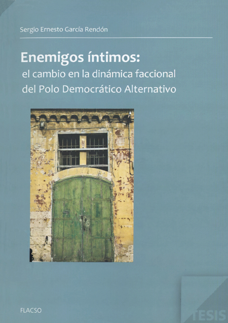 García Rendón, Sergio Ernesto <br>Enemigos íntimos: el cambio en la dinámica faccional del Polo Democrático Alternativo<br/>Quito: FLACSO Ecuador. 2010. 112 p. 