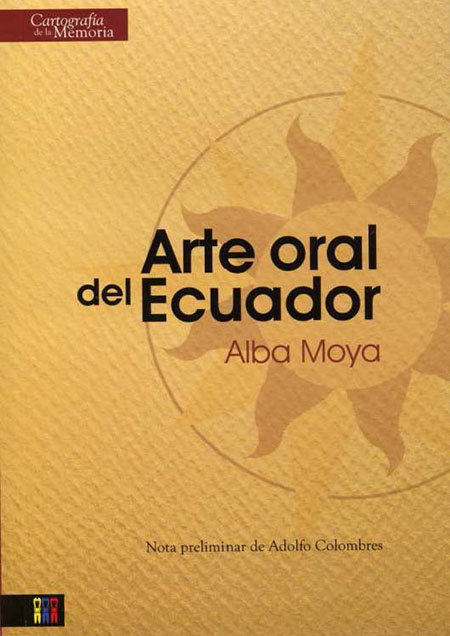 Moya, Alba <br>Arte oral del Ecuador<br/>Quito: Fondo Editorial Ministerio de Cultura. 2009. 179 páginas 