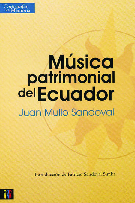 Mullo Sandoval, Juan <br>Música patrimonial del Ecuador<br/>Quito: IPANC-CAB. 2009. 216 p. 