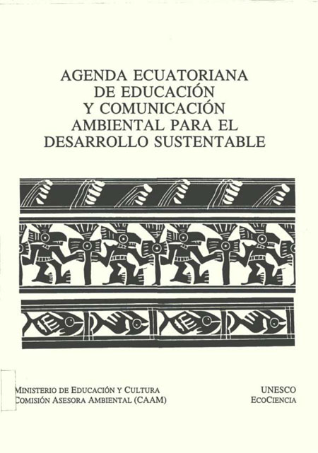 Agenda ecuatoriana de educación y comunicación ambiental para el desarrollo sustentable<br/>Quito: Ministerio de Educación y Cultura : Comisión Asesora Ambiental (CAAM) :UNESCO : EcoCiencia. 1994. vi, 223 páginas 