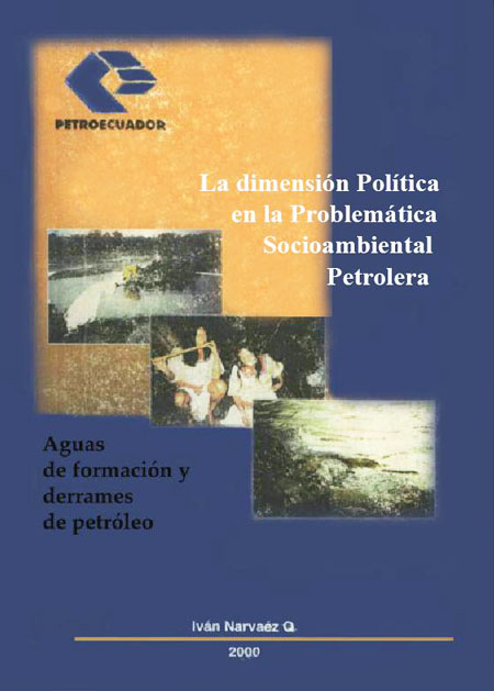 Narváez Quiñonez, Iván <br>Aguas de formación y derrames de petróleo: la dimensión política en la problemática socioambiental petrolera<br/>Quito: PETROECUADOR. 2000. 134 páginas 