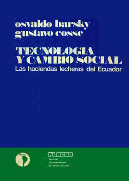 Barsky, Osvaldo <br>Tecnología y cambio social: las haciendas lecheras del Ecuador<br/>Quito: FLACSO Ecuador. 1981. 199 páginas 