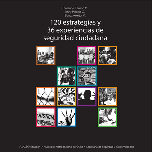 Carrión Mena, Fernando <br>Ciento veinte estrategias y 36 experiencias de seguridad ciudadana<br/>Quito, Ecuador: FLACSO Ecuador : MDMQ. 2009. 199 p. 