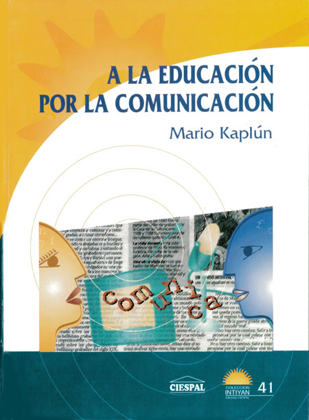 Kaplún, Mario <br>A la educación por la comunicación: la práctica de la comunicación educativa<br/>Quito: CIESPAL ; Quipus. 2001. 263 p. 