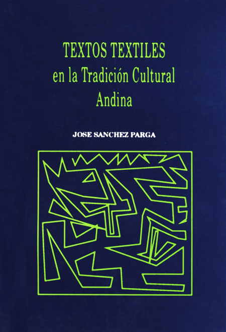 Sánchez - Parga, José <br>Textos textiles en la tradición cultural andina<br/>Quito: IADAP. 1995. 87 páginas 